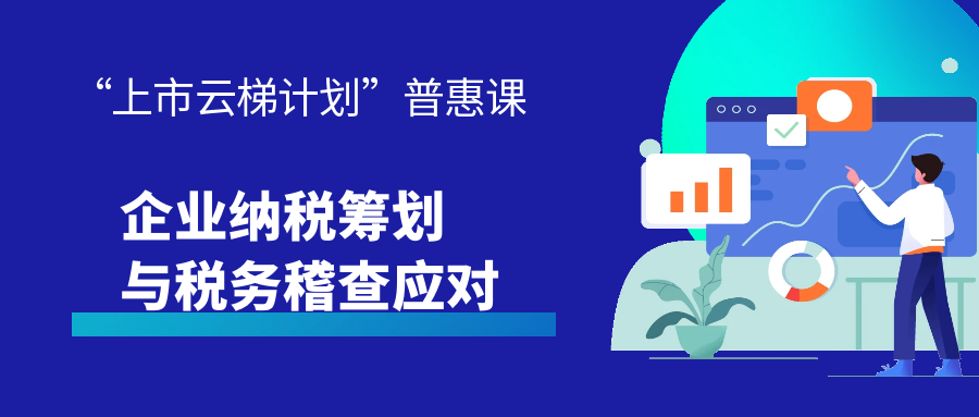 【一起益企】活動報名｜企業(yè)納稅籌劃與稅務(wù)稽查應對專題培訓